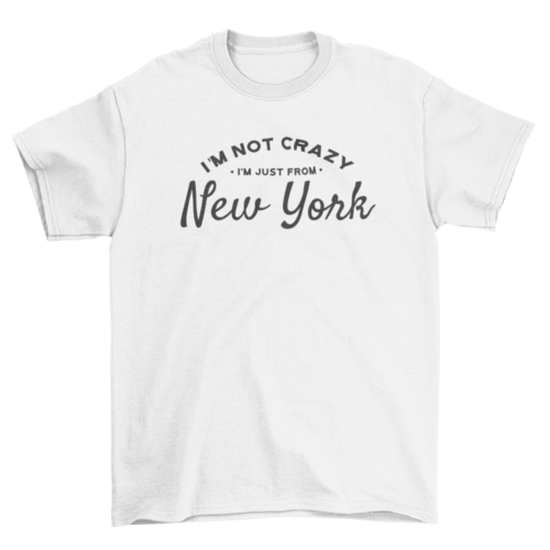 I'm not crazy I'm just from NYC T-shirt