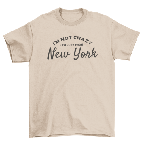 I'm not crazy I'm just from NYC T-shirt